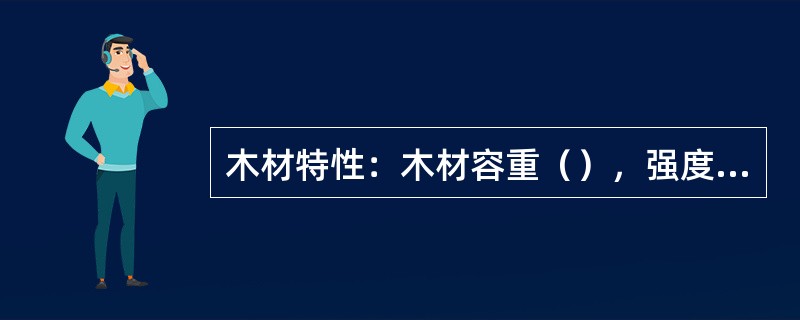 木材特性：木材容重（），强度很（）。