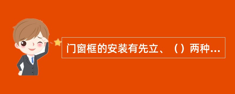 门窗框的安装有先立、（）两种方法。