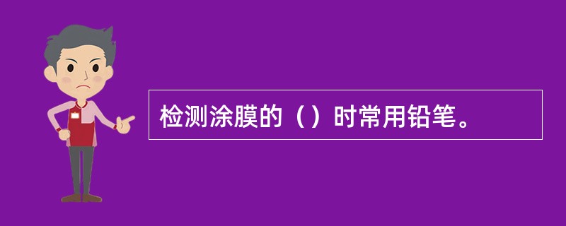 检测涂膜的（）时常用铅笔。