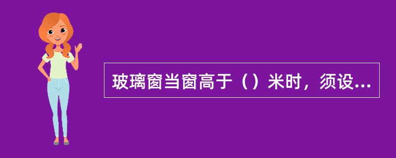 玻璃窗当窗高于（）米时，须设腰窗。