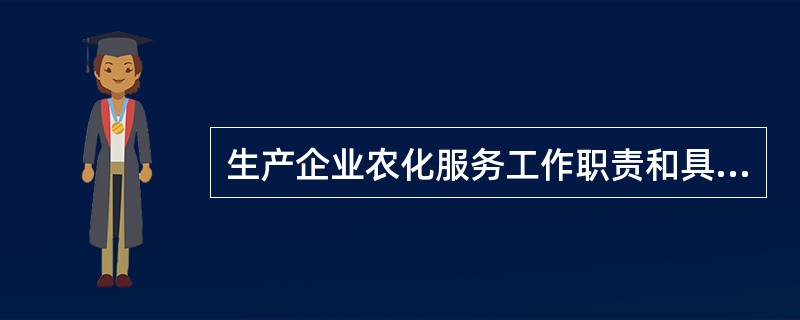 生产企业农化服务工作职责和具体工作内容主要有以下几个方面，企业不同农化服务侧重点