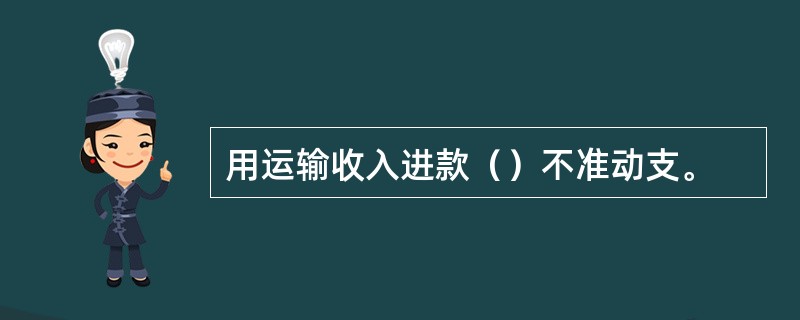 用运输收入进款（）不准动支。