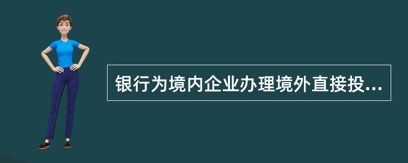 银行为境内企业办理境外直接投资资金江出时，应审核（）。