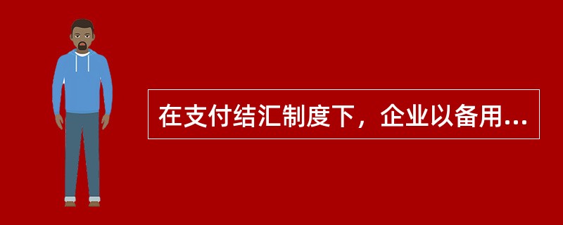 在支付结汇制度下，企业以备用金名义结汇的，应遵循如下原则（）。