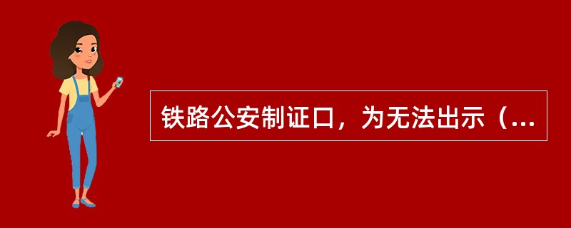 铁路公安制证口，为无法出示（）的旅客办理临时身份证明。