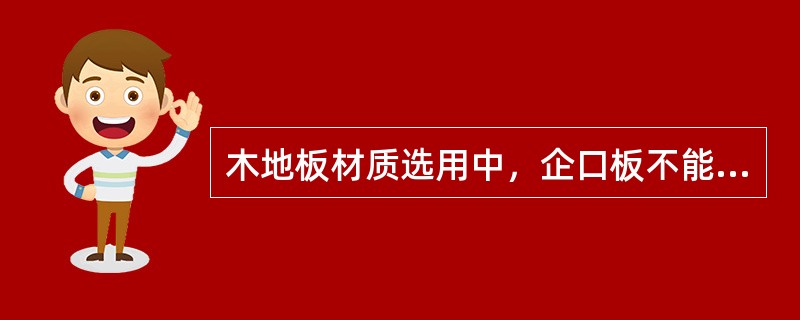 木地板材质选用中，企口板不能采用（）制作。