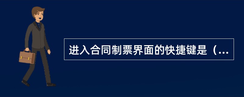 进入合同制票界面的快捷键是（）。