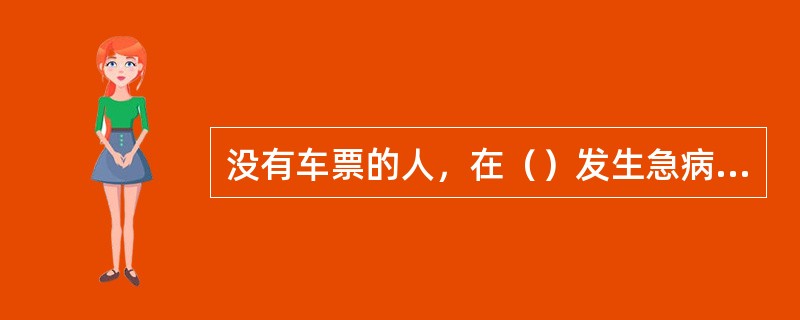 没有车票的人，在（）发生急病或死亡时，由铁路部门负责处理。