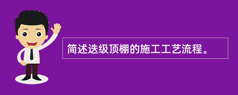 简述迭级顶棚的施工工艺流程。