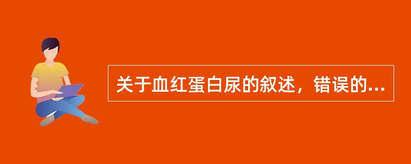 关于血红蛋白尿的叙述，错误的是（）