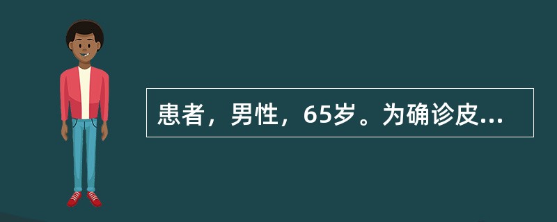 患者，男性，65岁。为确诊皮肌炎住院患者，经大剂量激素和抗生素、支持治疗月余病情