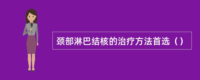 颈部淋巴结核的治疗方法首选（）