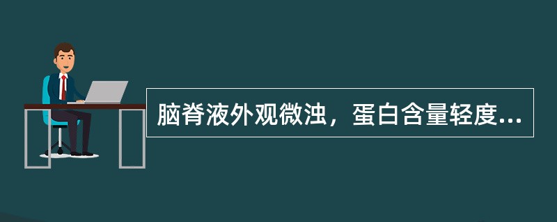 脑脊液外观微浊，蛋白含量轻度增加，葡萄糖及氯化物含量正常，白细胞数轻度增加，分类