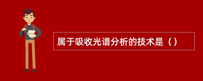 属于吸收光谱分析的技术是（）