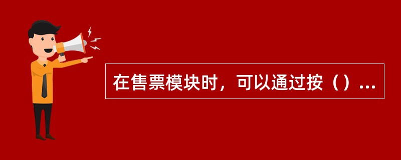 在售票模块时，可以通过按（）键进行余票查询。