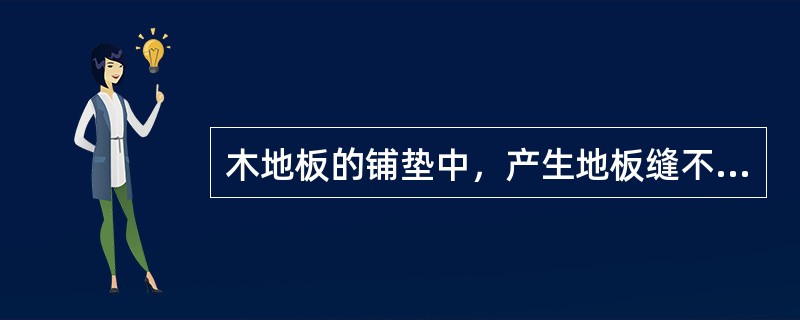 木地板的铺垫中，产生地板缝不严问题的原因有（）