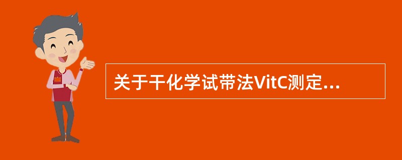 关于干化学试带法VitC测定的叙述，错误的是（）