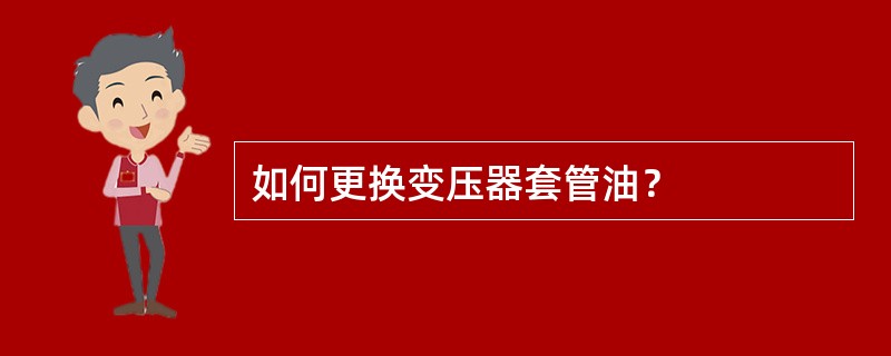 如何更换变压器套管油？