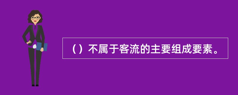 （）不属于客流的主要组成要素。