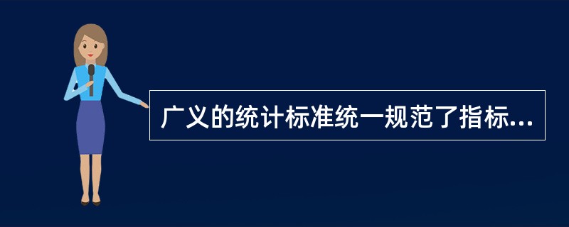 广义的统计标准统一规范了指标涵义，计算方法、调查表式、统计编码和（）。