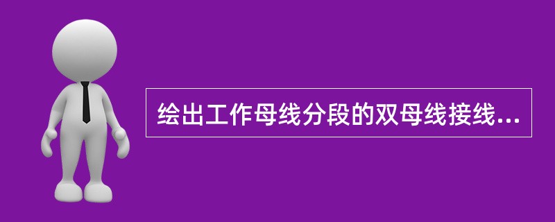 绘出工作母线分段的双母线接线图。