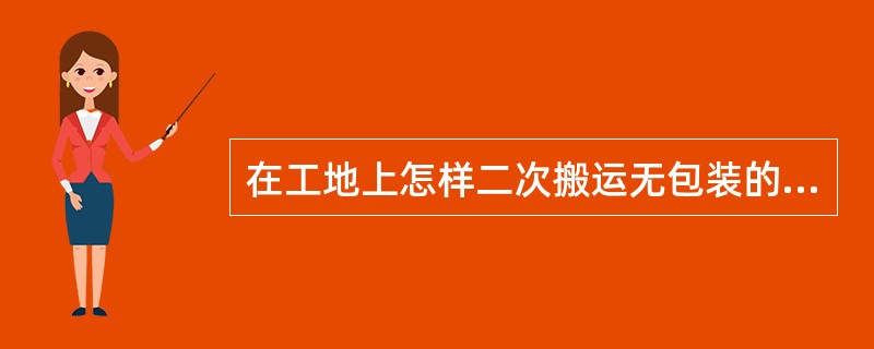 在工地上怎样二次搬运无包装的套管或绝缘子？