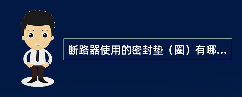 断路器使用的密封垫（圈）有哪几种结构形式？