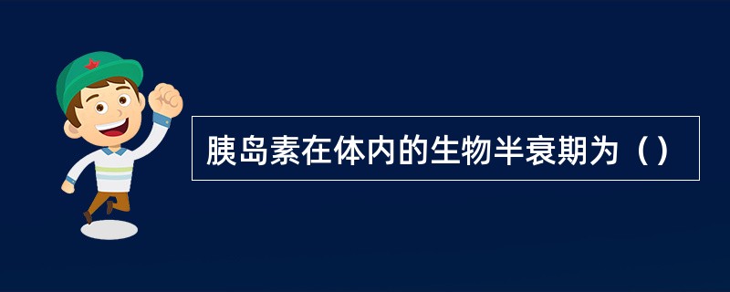 胰岛素在体内的生物半衰期为（）