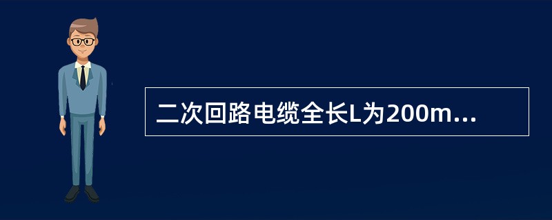 二次回路电缆全长L为200m，电阻系数为1.75×10-8Ωm，母线电压U为22