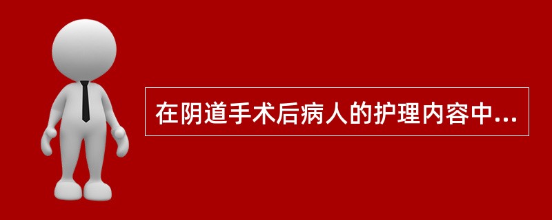 在阴道手术后病人的护理内容中，不正确的是（）。