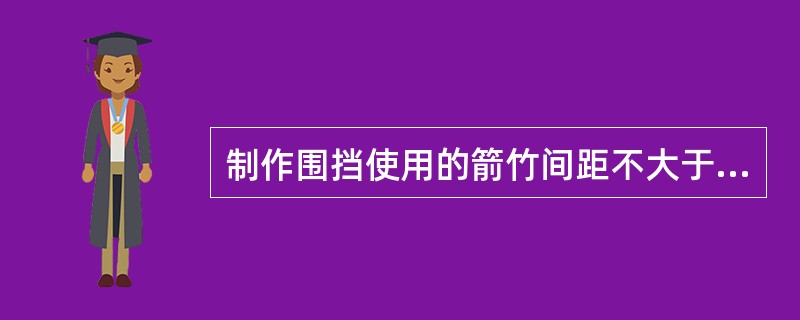 制作围挡使用的箭竹间距不大于（）。