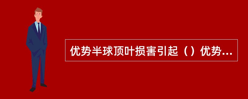 优势半球顶叶损害引起（）优势半球额叶损害引起（）优势半球颞叶损害引起（）