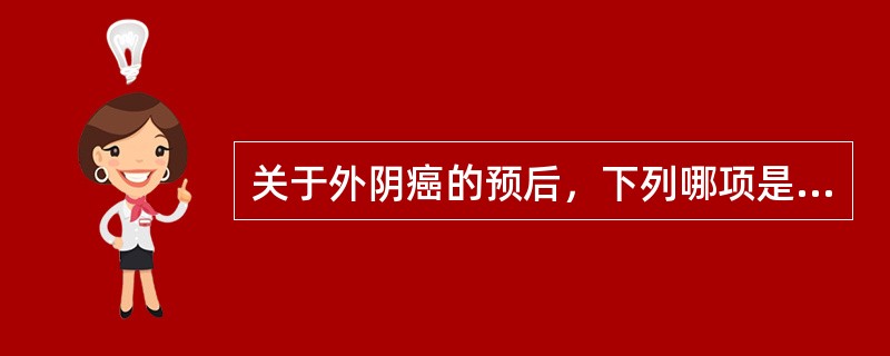 关于外阴癌的预后，下列哪项是错误的（）。