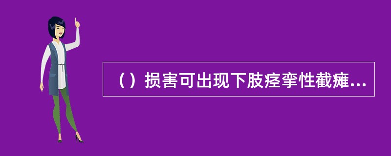 （）损害可出现下肢痉挛性截瘫、尿潴留和感觉障碍。