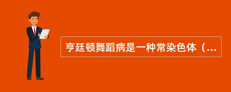 亨廷顿舞蹈病是一种常染色体（）性遗传的基底节和大脑皮质的变性疾病。