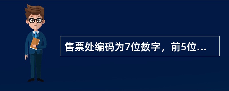 售票处编码为7位数字，前5位为车站码，后2位为售票方式码，其中（）为代售。