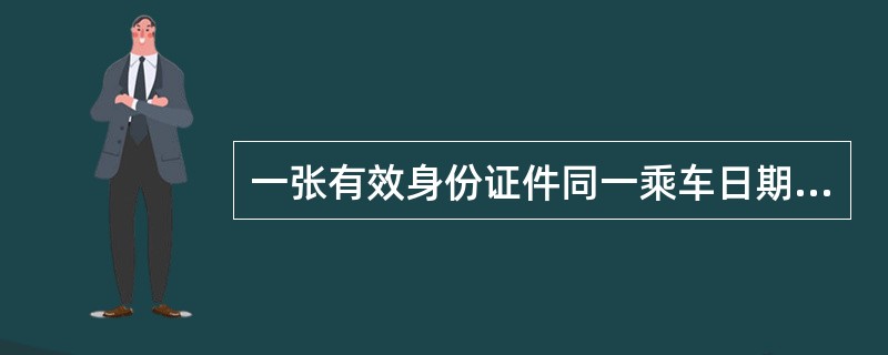 一张有效身份证件同一乘车日期同一车次只能购买一张实名制车票。