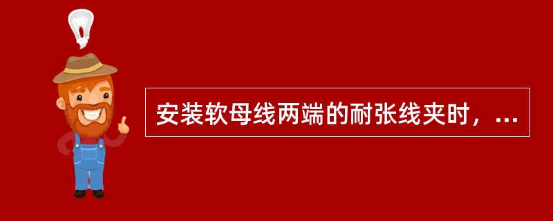 安装软母线两端的耐张线夹时，有哪些基本要求？