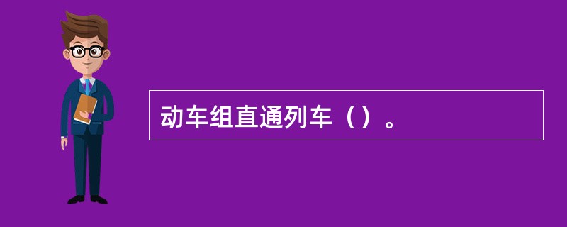 动车组直通列车（）。