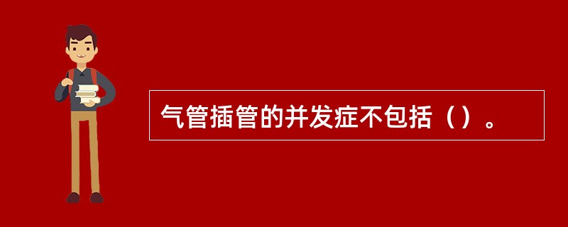 气管插管的并发症不包括（）。