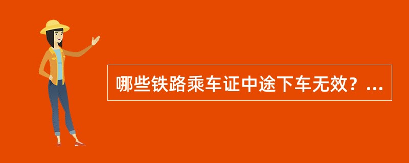 哪些铁路乘车证中途下车无效？哪些铁路乘车证可不用办理签证？