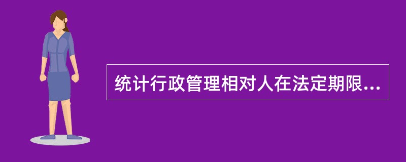 统计行政管理相对人在法定期限内既未申请复议，也未起诉，而又不履行处罚决定的，统计