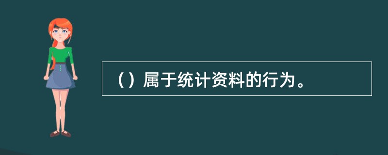 （）属于统计资料的行为。