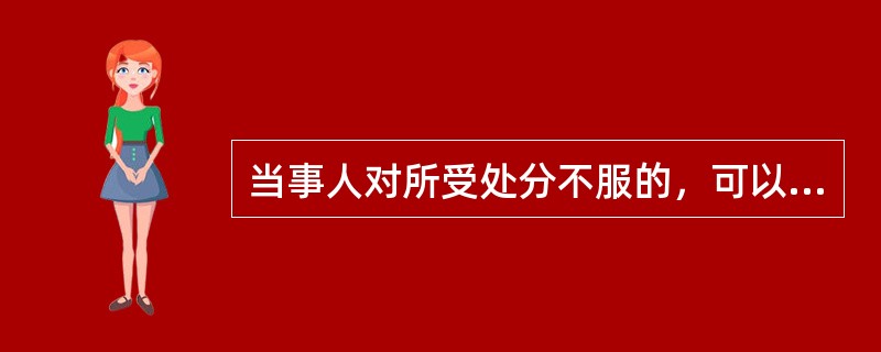 当事人对所受处分不服的，可以申请行政复议或提起行政诉讼。（）