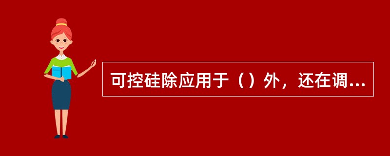 可控硅除应用于（）外，还在调压、变频、逆变和电子开关等方面获得许多应用。