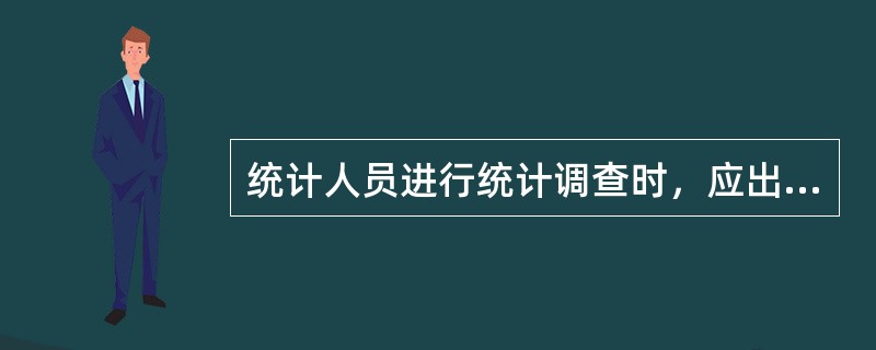 统计人员进行统计调查时，应出示乡、镇级以上人民政府统计机构颁法的工作证件。（）