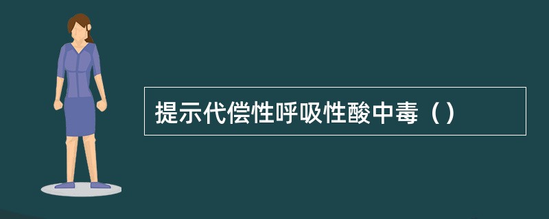 提示代偿性呼吸性酸中毒（）