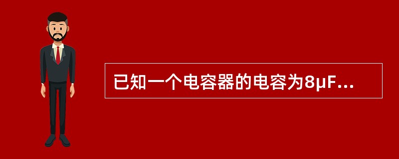 已知一个电容器的电容为8μF，计算在50Hz时的容抗是多少？电压为220V时，计