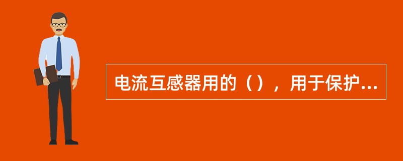 电流互感器用的（），用于保护电流互感器一次侧的绝缘免受雷电过电压的危害。