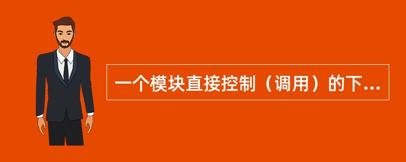 一个模块直接控制（调用）的下层模块的数目称为模块的（）。